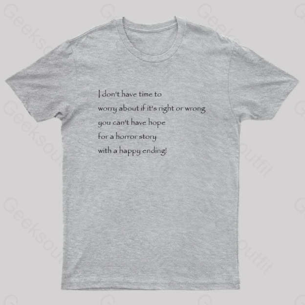 I Don’t Have Time To Worry About If It’s Right Or Wrong Geek T-Shirt Grey / S