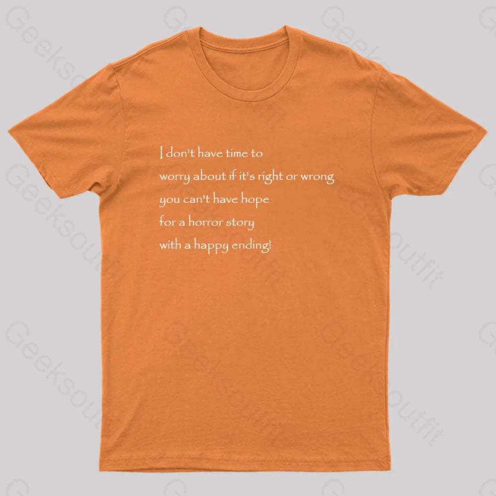 I Don’t Have Time To Worry About If It’s Right Or Wrong Geek T-Shirt Orange / S