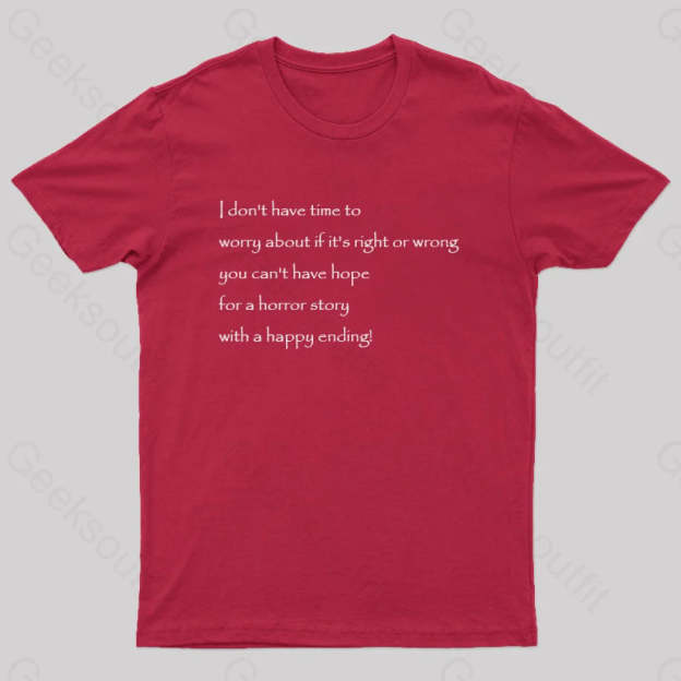 I Don’t Have Time To Worry About If It’s Right Or Wrong Geek T-Shirt Red / S