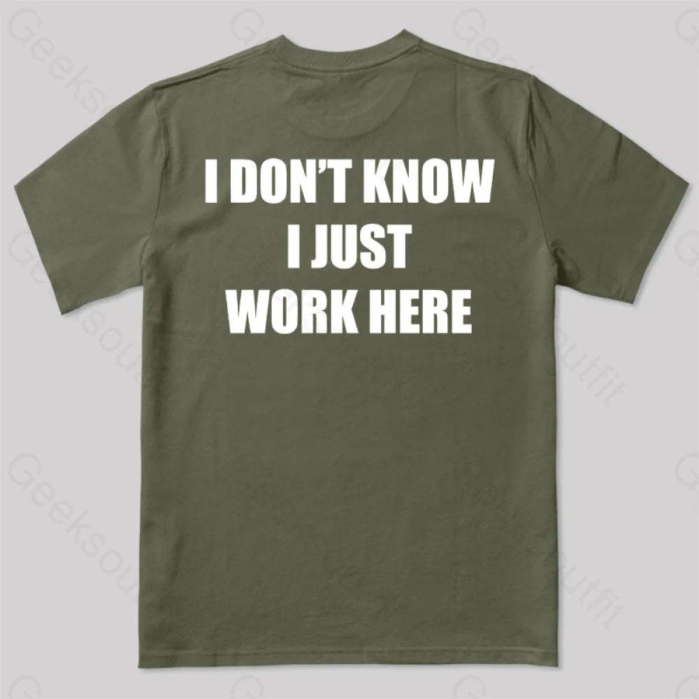 I Don’t Know Just Work Here T-Shirt Army Green / S