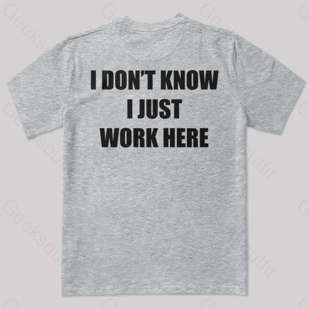 I Don’t Know Just Work Here T-Shirt Grey / S