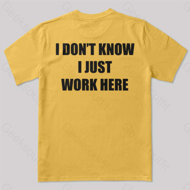 I Don’t Know Just Work Here T-Shirt Yellow / S