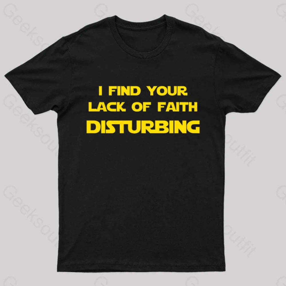 I Find Your Lack Of Faith Disturbing Geek T-Shirt Black / S