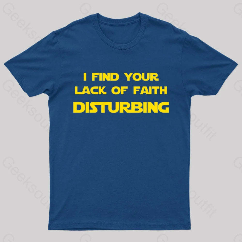 I Find Your Lack Of Faith Disturbing Geek T-Shirt Navy / S