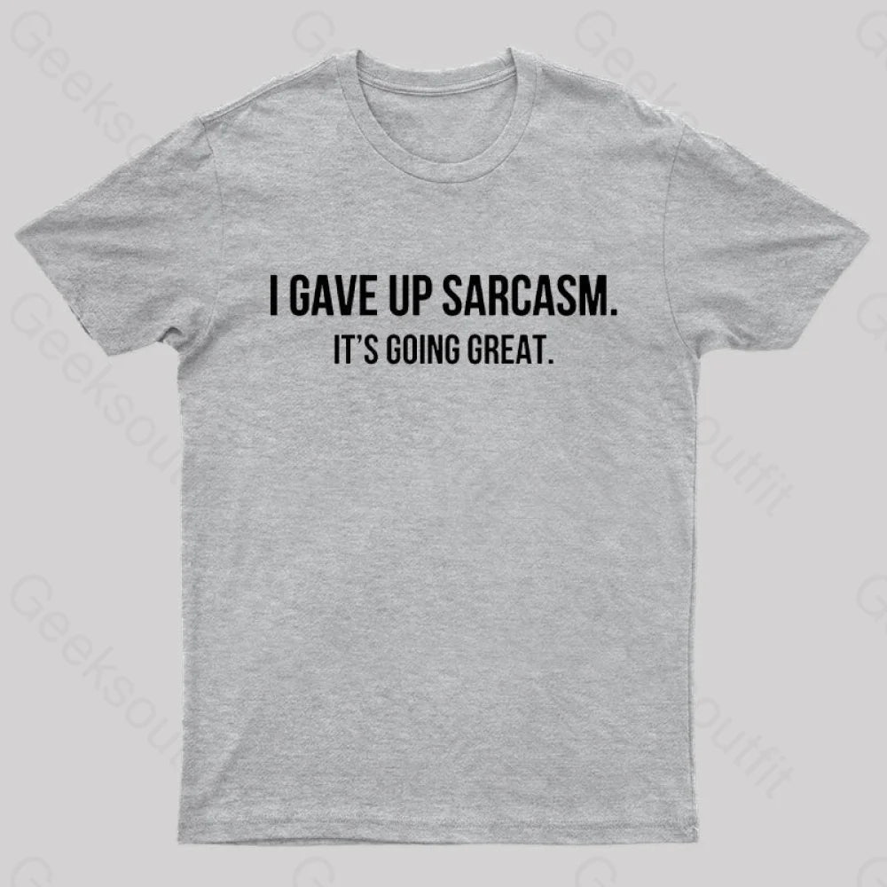 I Gave Up Sarcasm Geek T-Shirt Grey / S