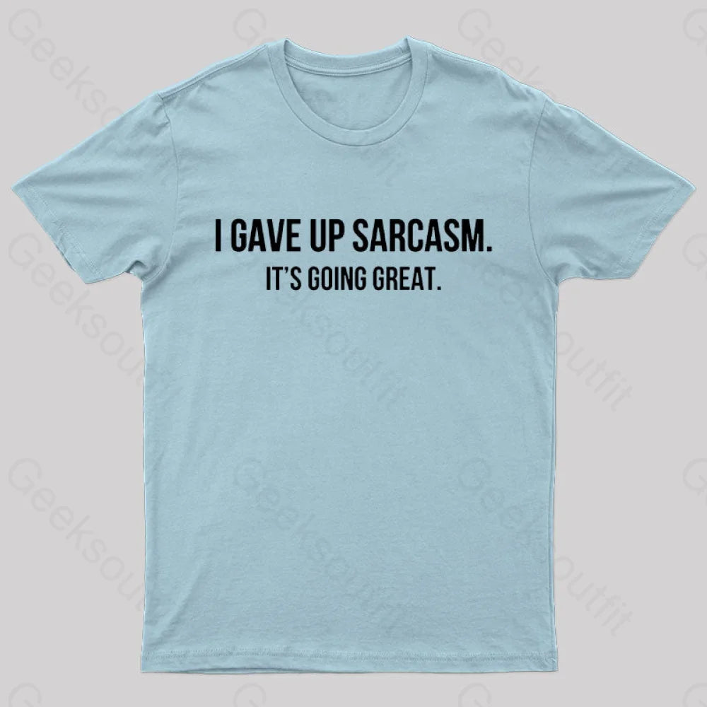 I Gave Up Sarcasm Geek T-Shirt Light Blue / S