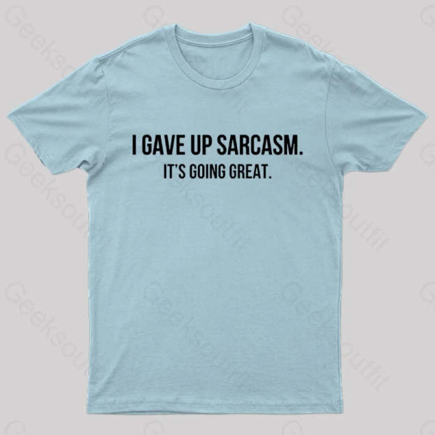 I Gave Up Sarcasm Geek T-Shirt Light Blue / S