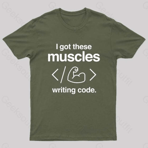 I Got These Muscles Writing Code Coding Geek T-Shirt Army Green / S