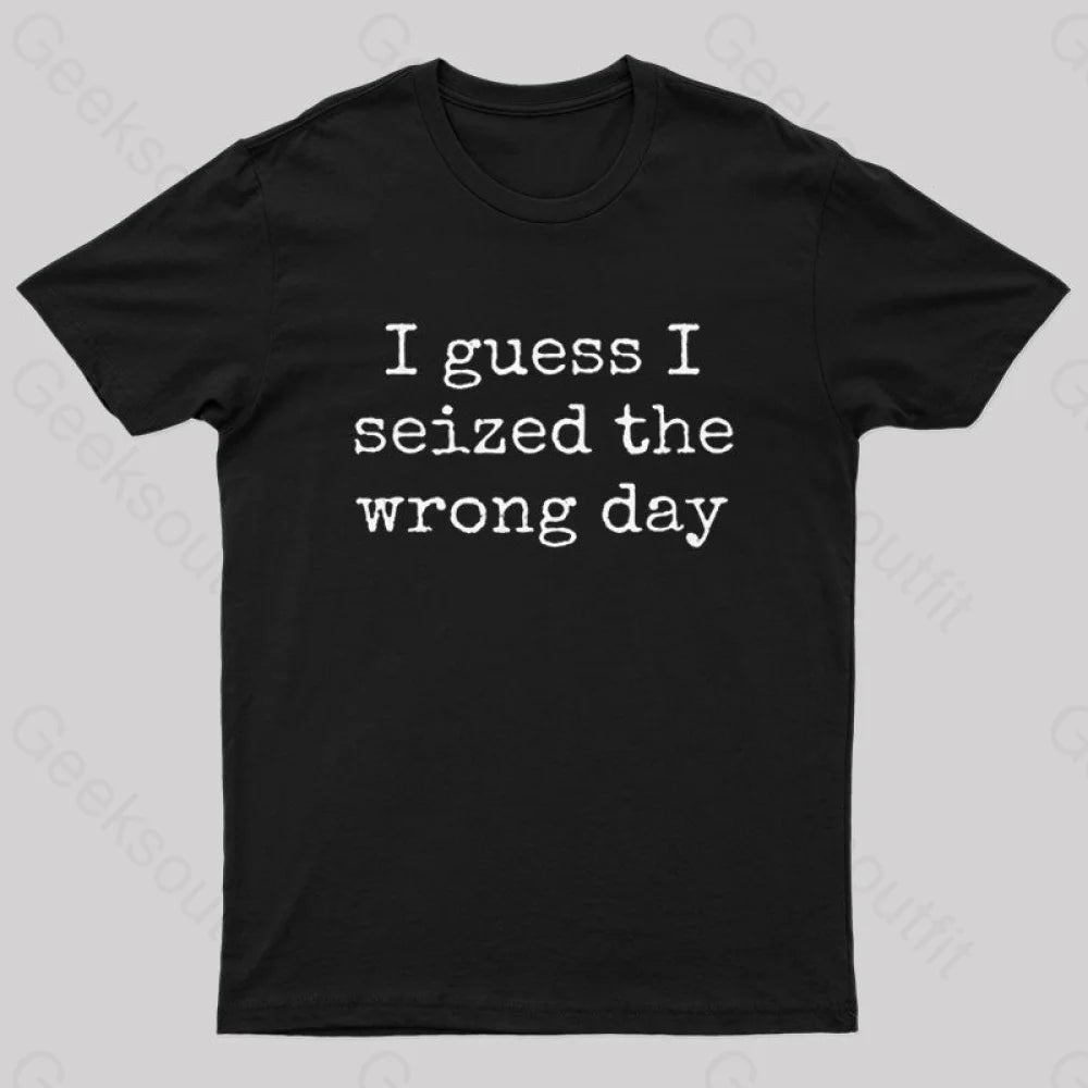 I Guess Seized The Wrong Day T-Shirt Black / S
