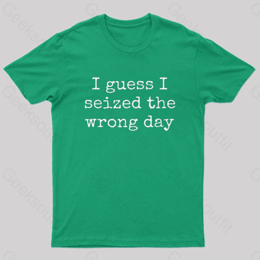 I Guess Seized The Wrong Day T-Shirt Green / S