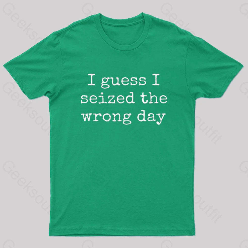 I Guess Seized The Wrong Day T-Shirt Green / S