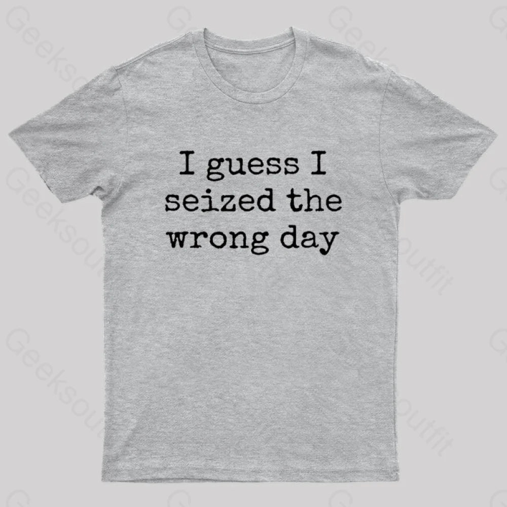 I Guess Seized The Wrong Day T-Shirt Grey / S