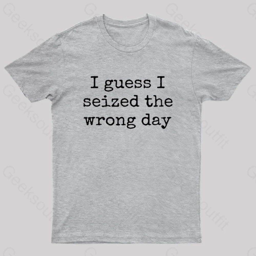 I Guess Seized The Wrong Day T-Shirt Grey / S