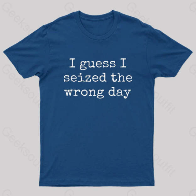 I Guess Seized The Wrong Day T-Shirt Navy / S