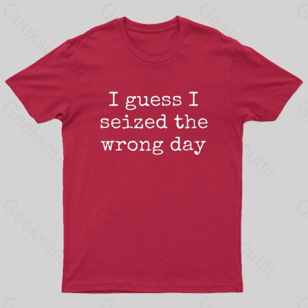I Guess Seized The Wrong Day T-Shirt Red / S