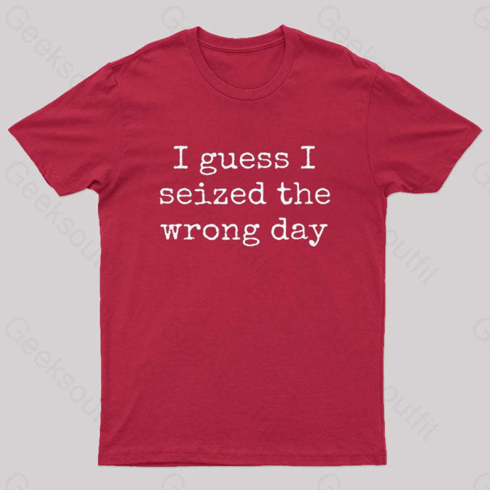 I Guess Seized The Wrong Day T-Shirt Red / S