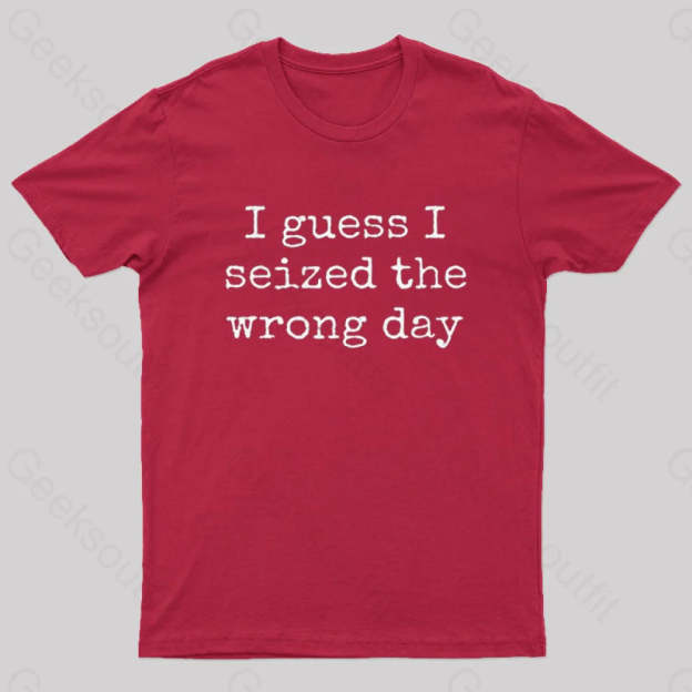 I Guess Seized The Wrong Day T-Shirt Red / S