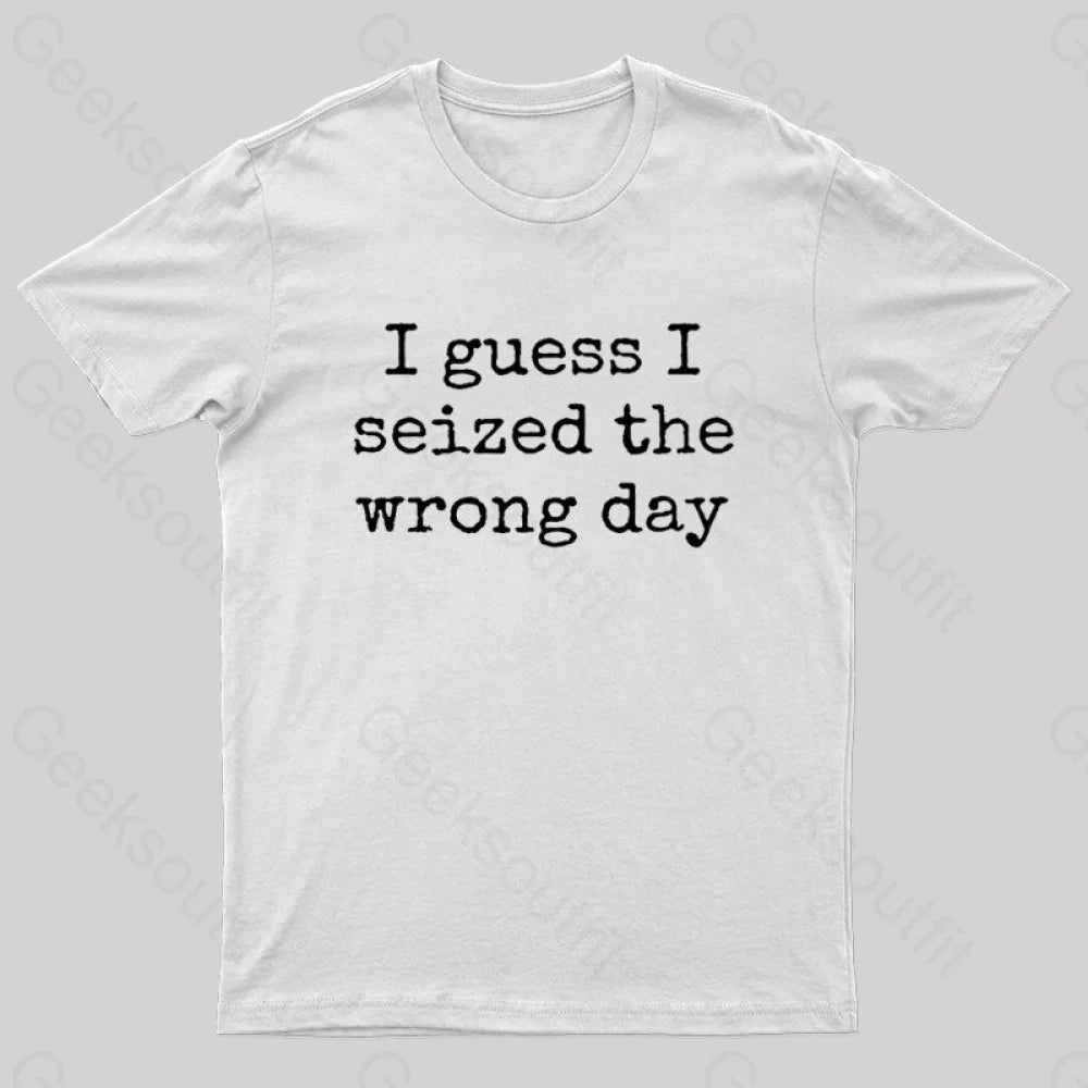 I Guess Seized The Wrong Day T-Shirt White / S