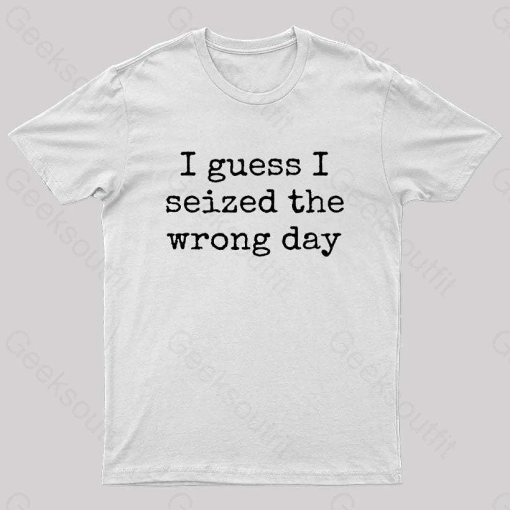 I Guess Seized The Wrong Day T-Shirt White / S