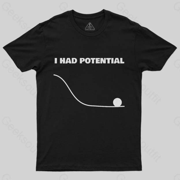 I Had Potential T-shirt - Geeksoutfit