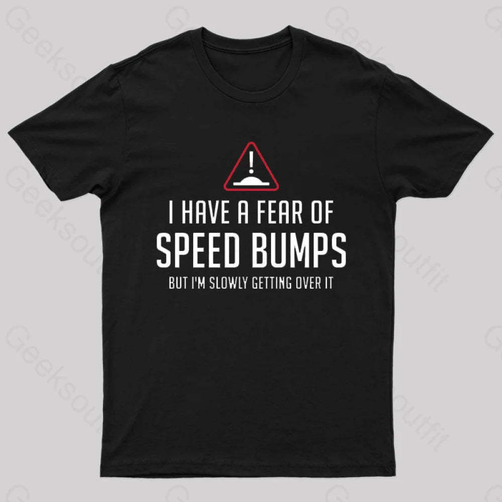 I Have A Fear Of Speed Bumps Geek T-Shirt Black / S