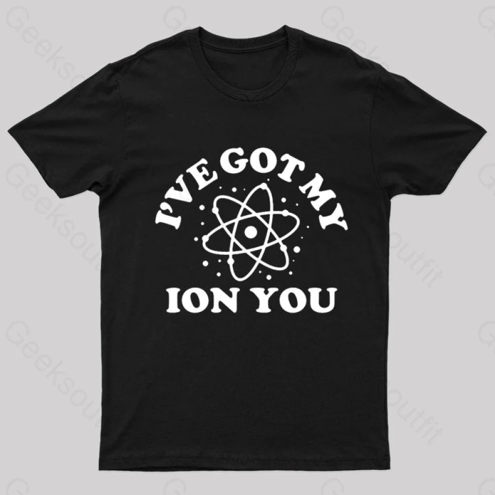 I Have Got My Ion You Nerd T-Shirt Black / S