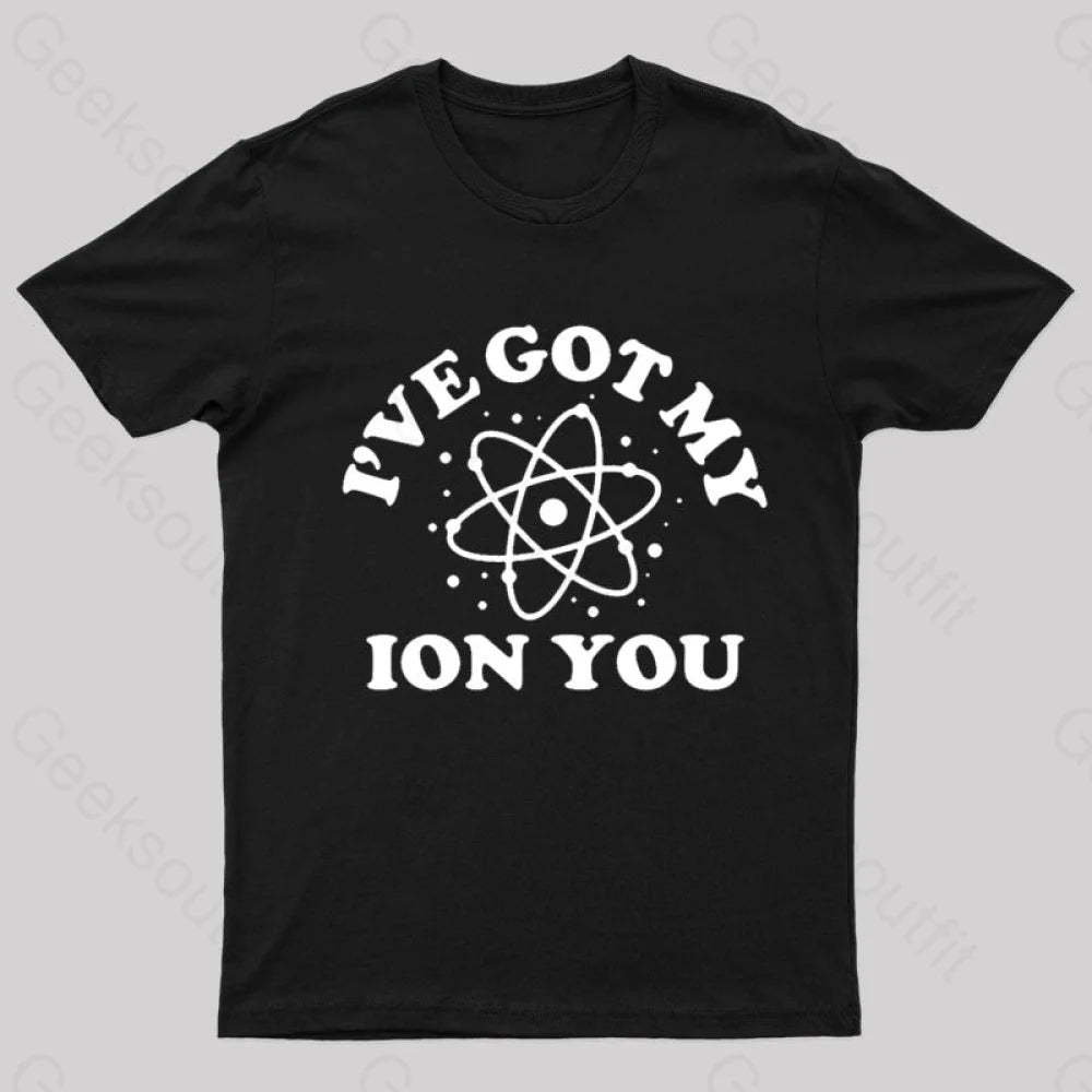 I Have Got My Ion You Nerd T-Shirt Black / S