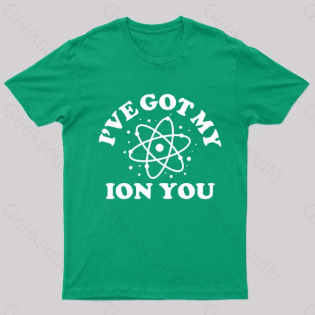 I Have Got My Ion You Nerd T-Shirt Green / S