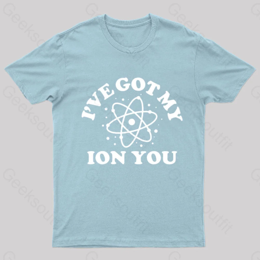 I Have Got My Ion You Nerd T-Shirt Light Blue / S