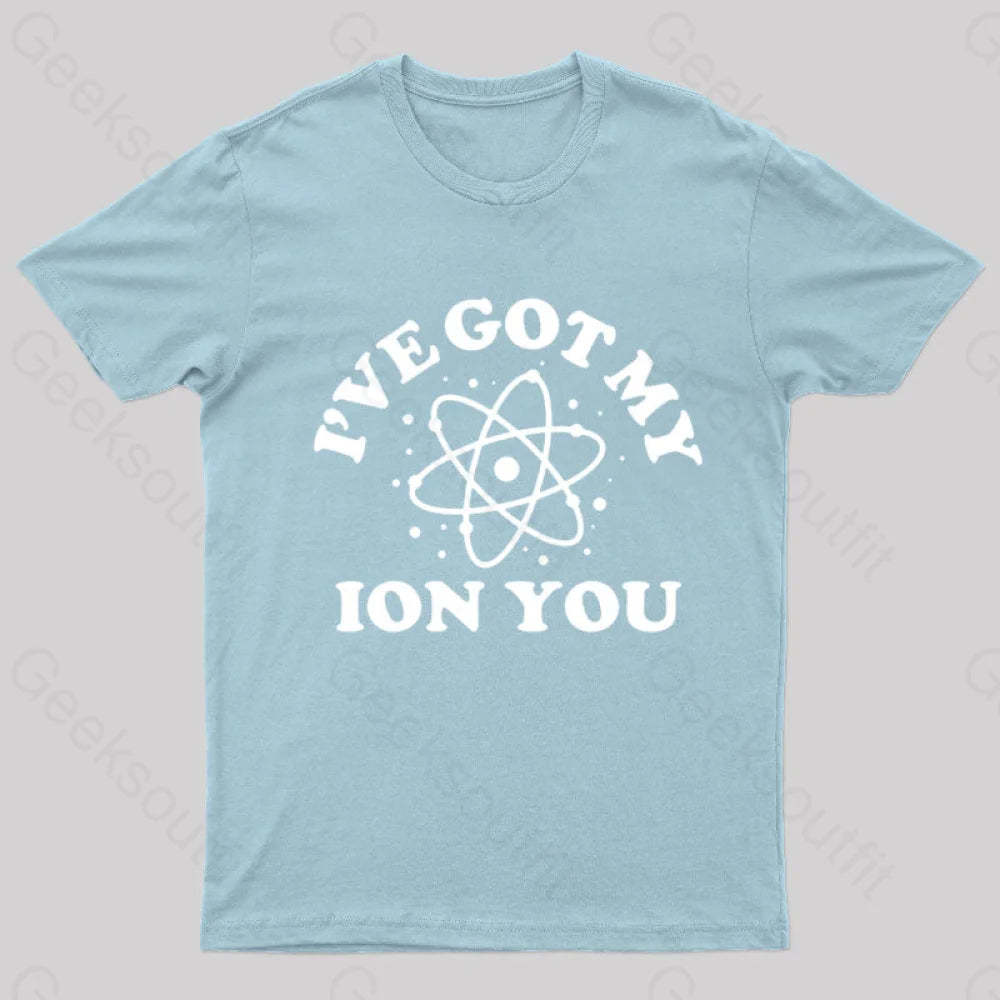 I Have Got My Ion You Nerd T-Shirt Light Blue / S