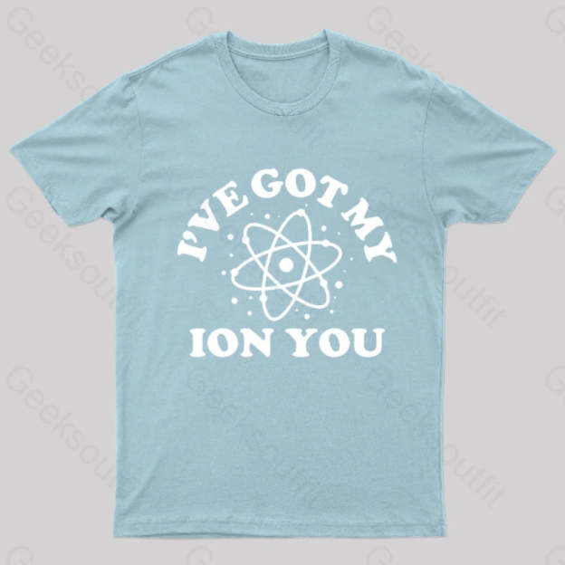 I Have Got My Ion You Nerd T-Shirt Light Blue / S