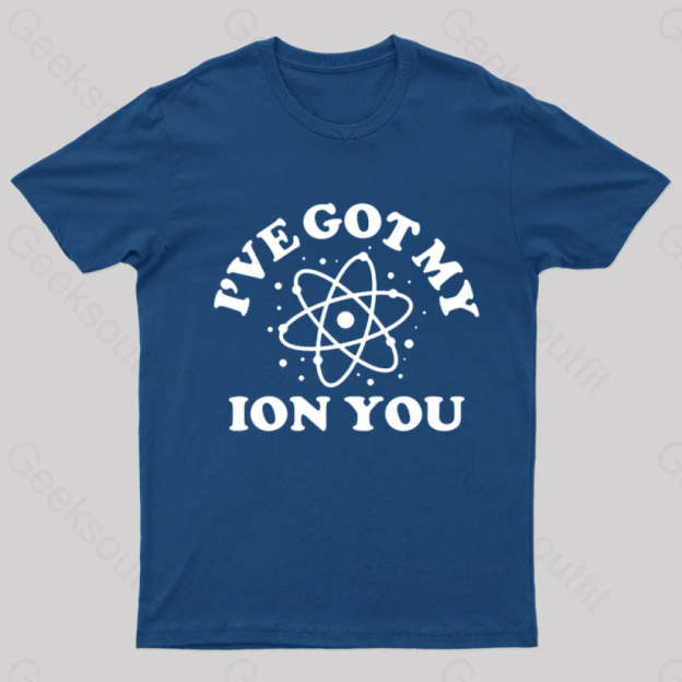 I Have Got My Ion You Nerd T-Shirt Navy / S