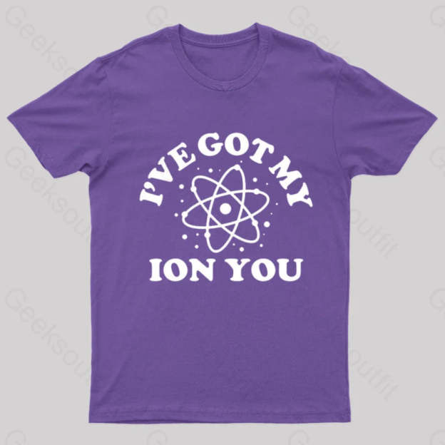 I Have Got My Ion You Nerd T-Shirt Purple / S