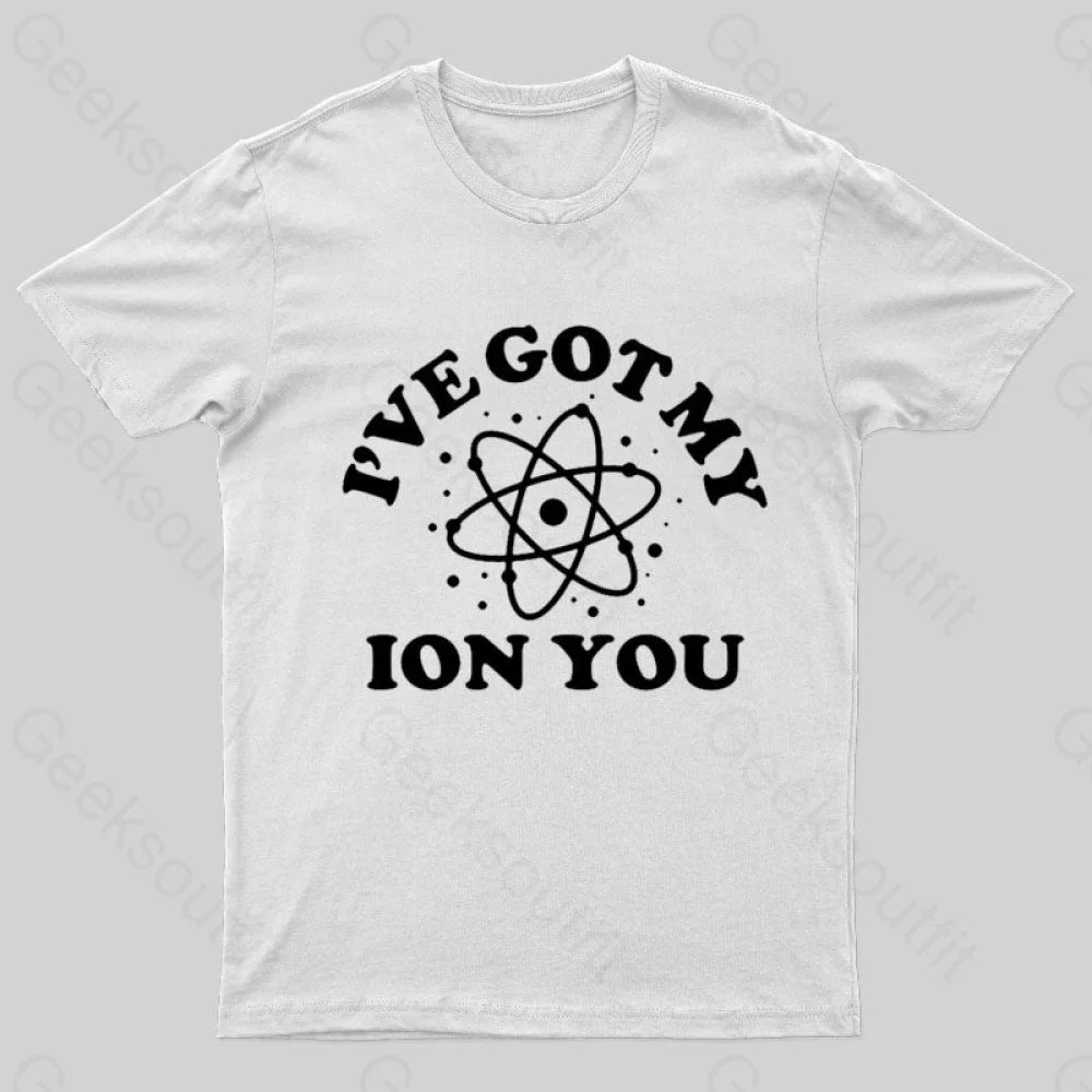I Have Got My Ion You Nerd T-Shirt White / S