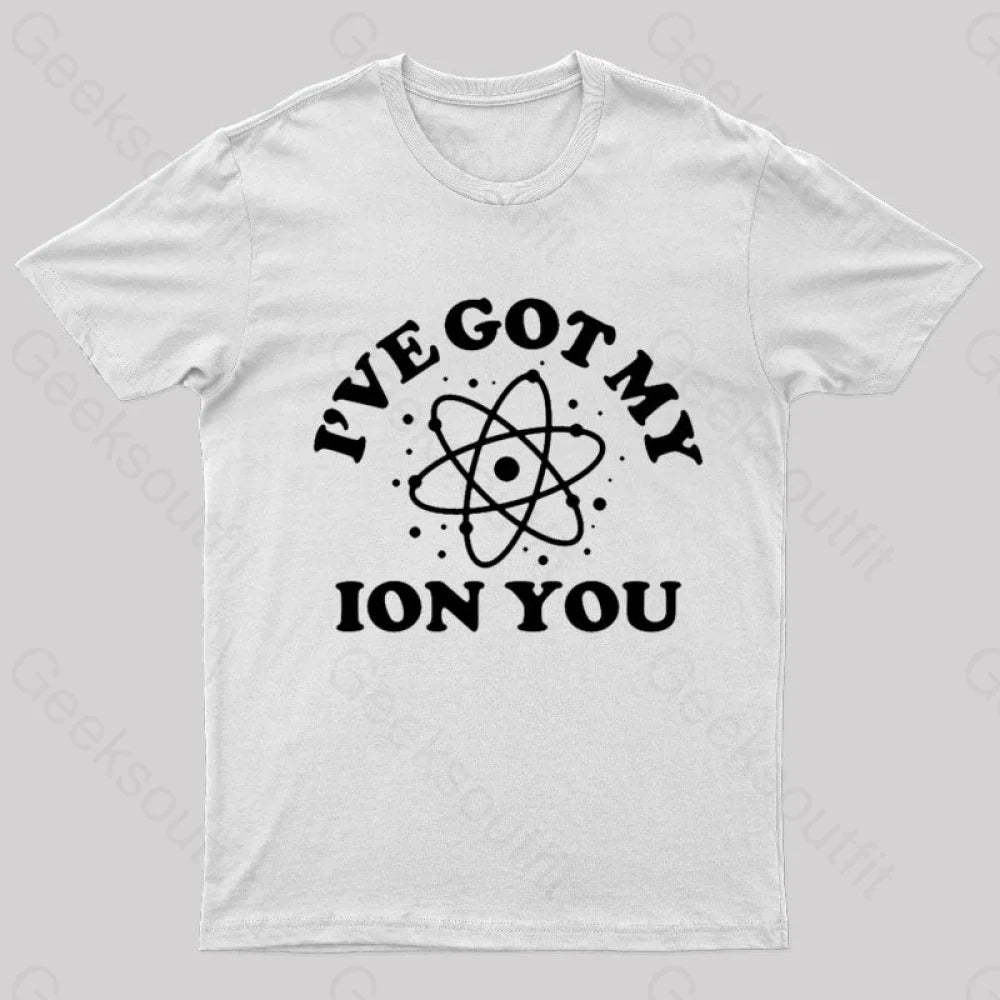 I Have Got My Ion You Nerd T-Shirt White / S
