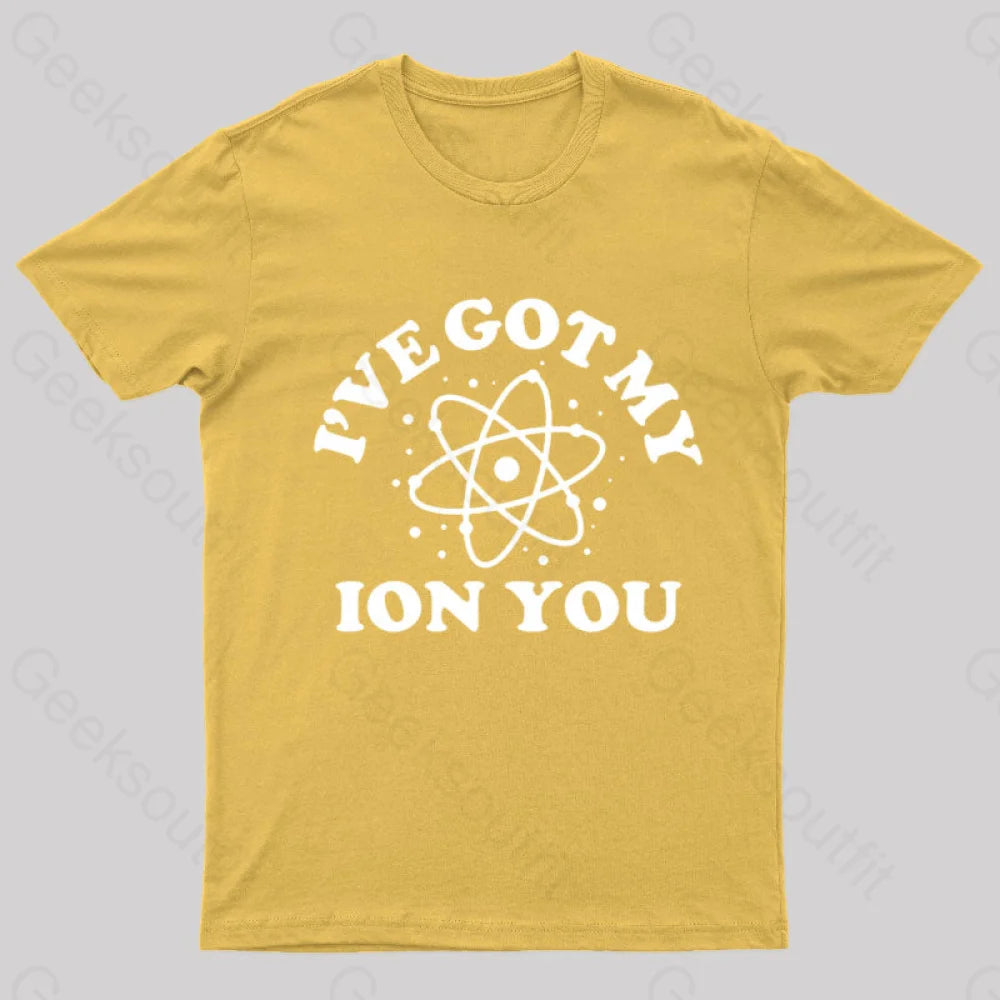 I Have Got My Ion You Nerd T-Shirt Yellow / S