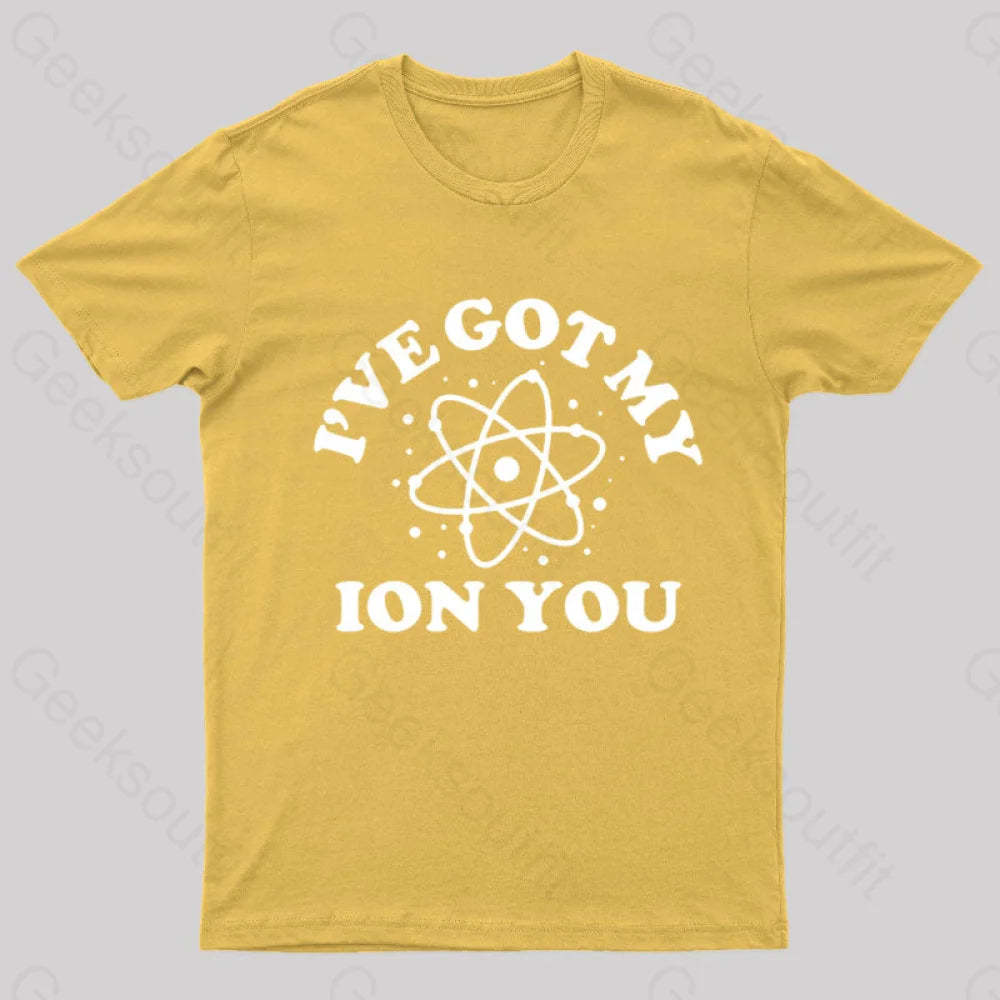 I Have Got My Ion You Nerd T-Shirt Yellow / S