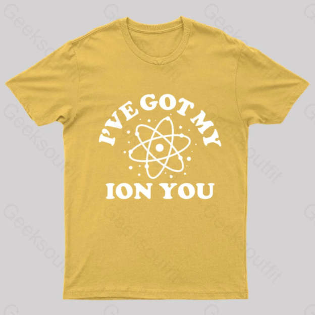 I Have Got My Ion You Nerd T-Shirt Yellow / S