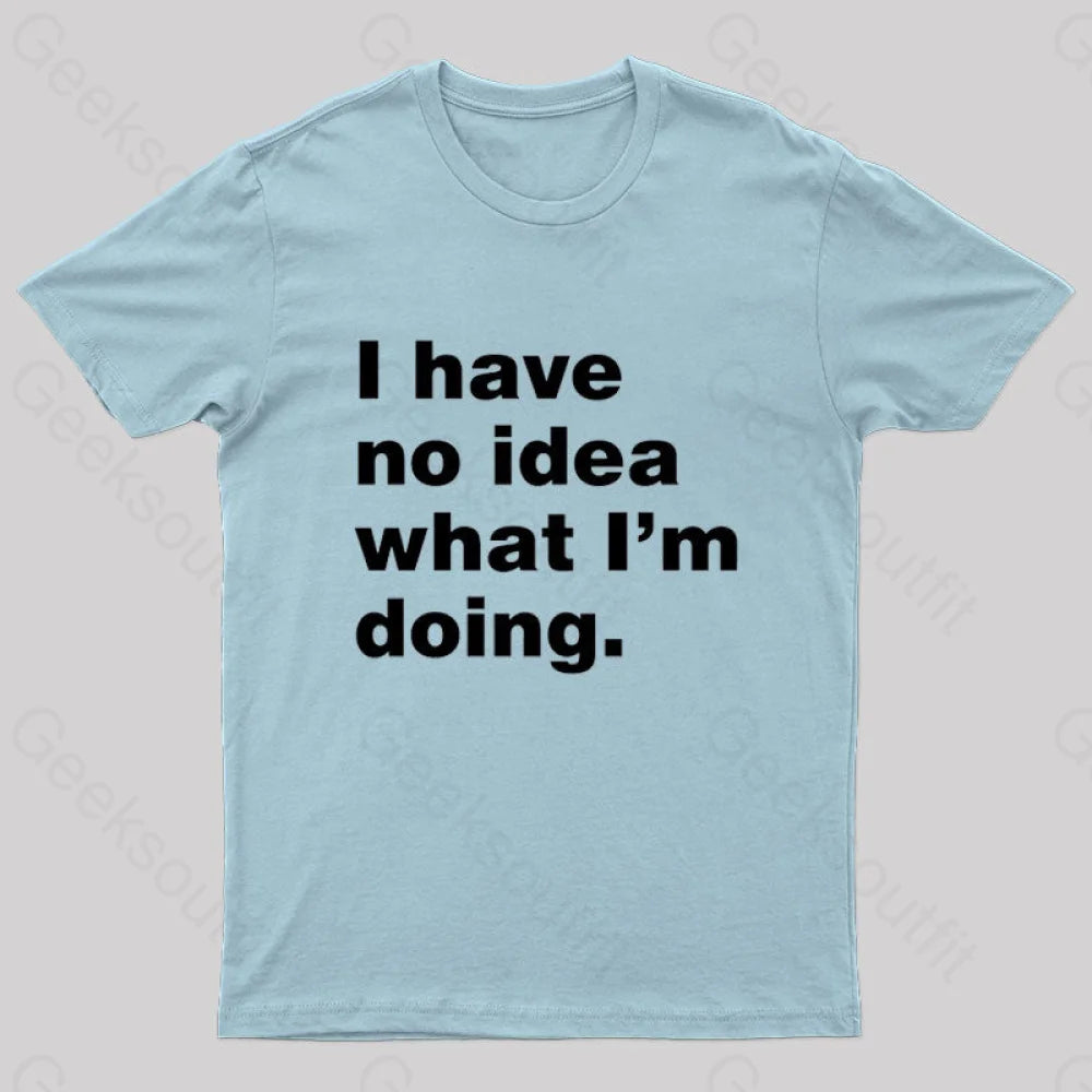 I Have No Idea What I’m Doing Geek T-Shirt Light Blue / S