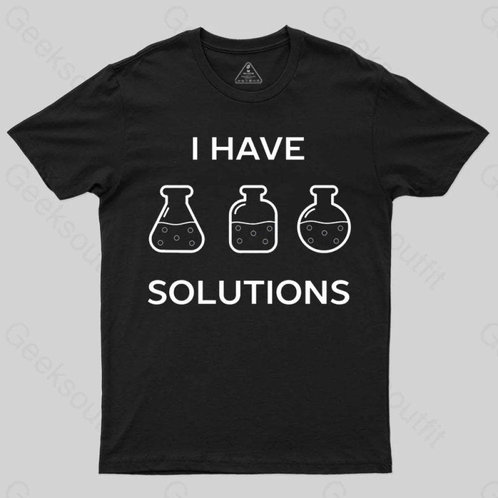 I have solutions funny chemistry pun T-shirt - Geeksoutfit