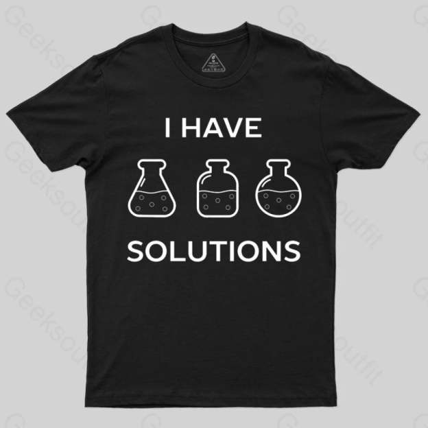 I have solutions funny chemistry pun T-shirt - Geeksoutfit