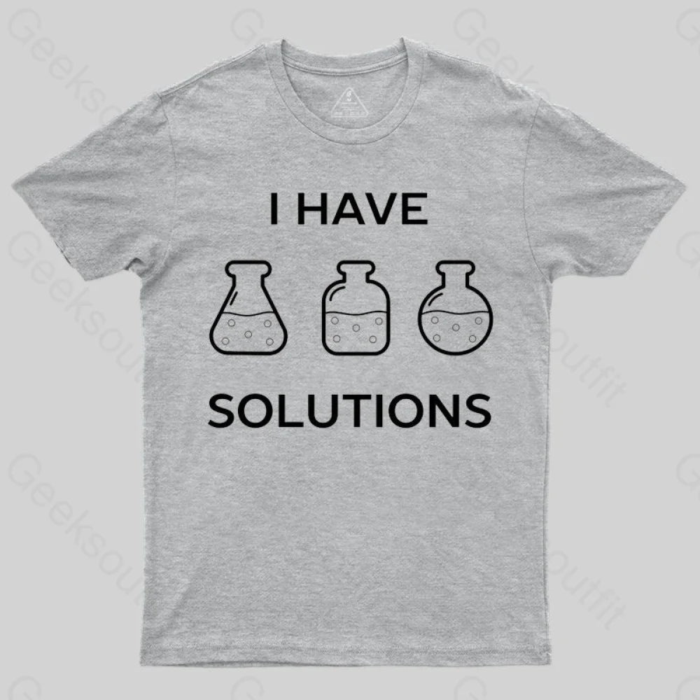 I have solutions funny chemistry pun T-shirt - Geeksoutfit