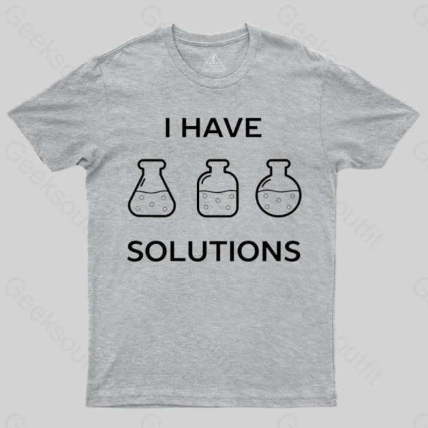 I have solutions funny chemistry pun T-shirt - Geeksoutfit