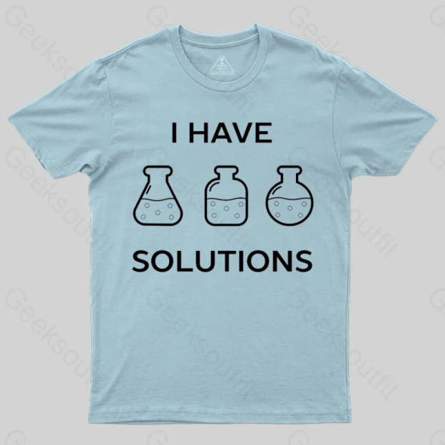 I have solutions funny chemistry pun T-shirt - Geeksoutfit