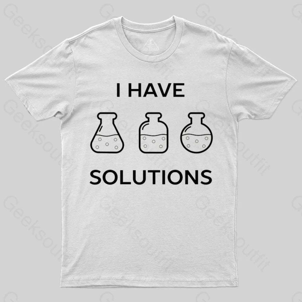 I have solutions funny chemistry pun T-shirt - Geeksoutfit