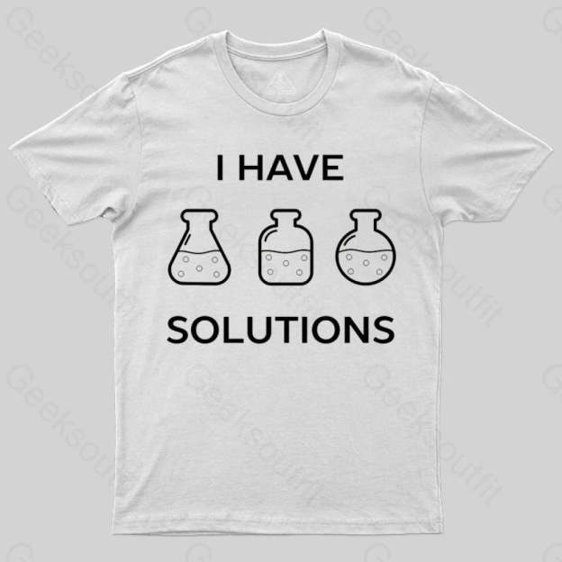 I have solutions funny chemistry pun T-shirt - Geeksoutfit