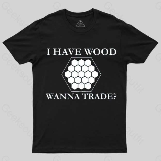 I Have Wood Wanna Trade T-Shirt Black / S