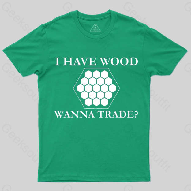 I Have Wood Wanna Trade T-Shirt Green / S