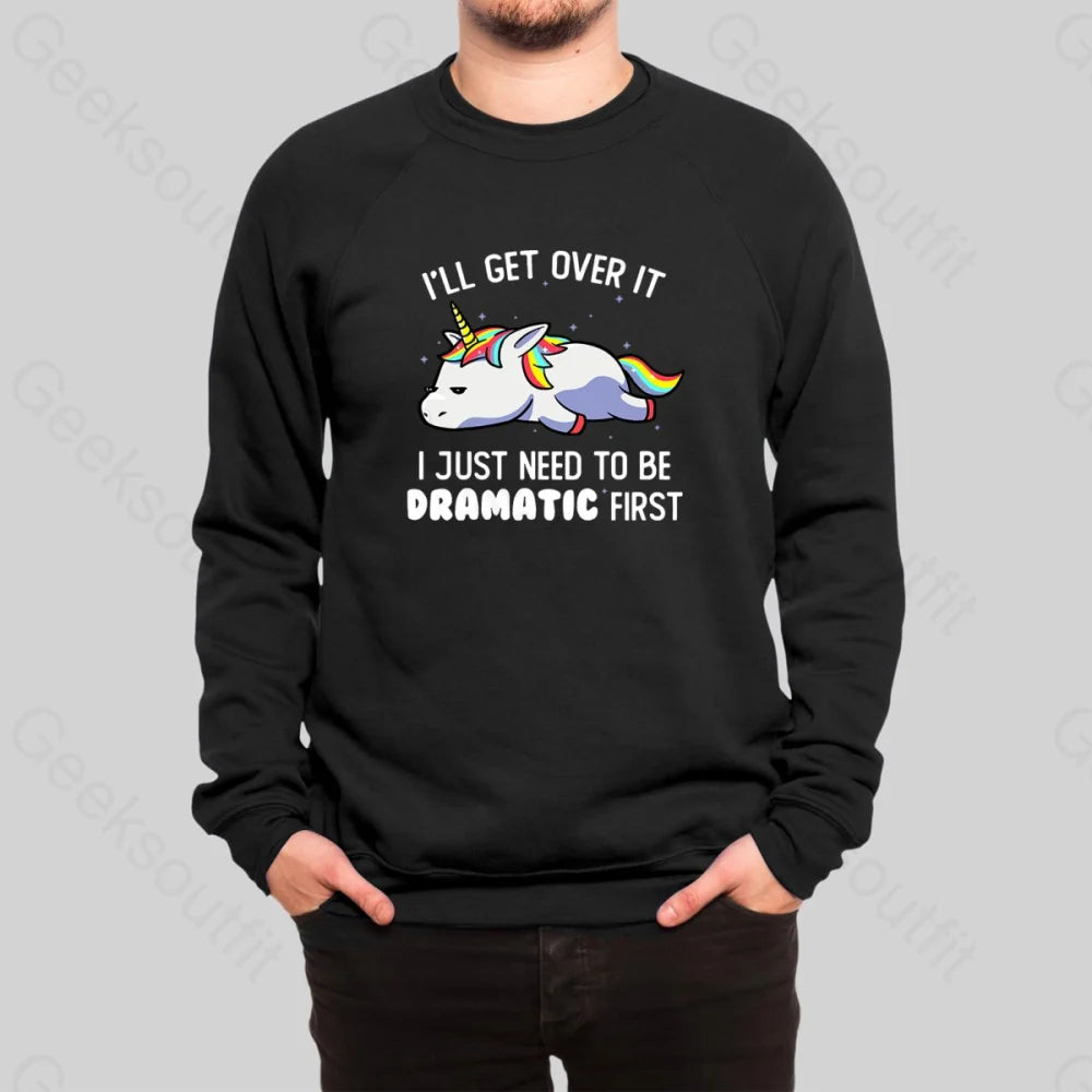 I Just Need To Be Dramatic Sweatshirt - Geeksoutfit
