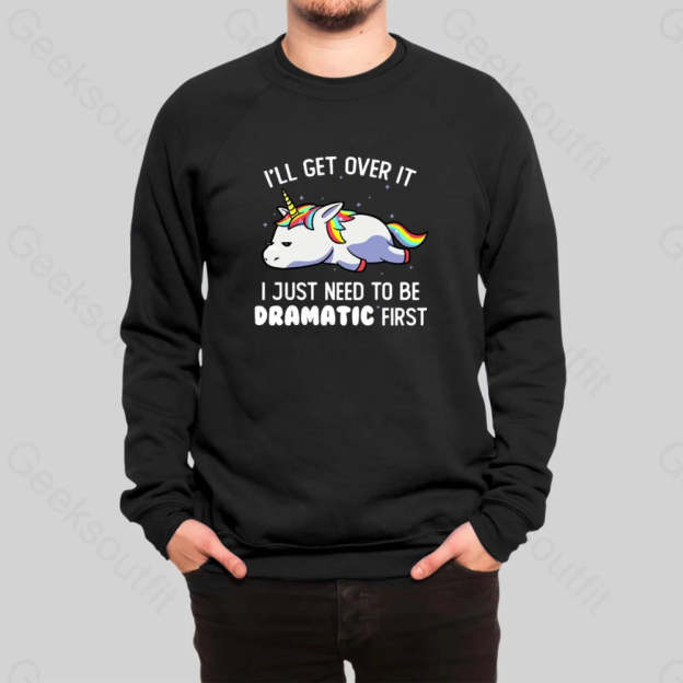I Just Need To Be Dramatic Sweatshirt - Geeksoutfit